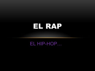 EL RAP

EL HIP-HOP…
 