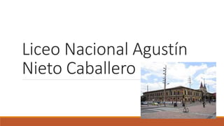 Liceo Nacional Agustín
Nieto Caballero
 