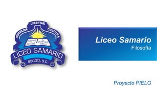 Liceo Samario
Filosofía
Proyecto PIELO
 