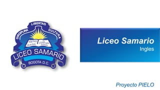 Liceo Samario
Ingles
Proyecto PIELO
 
