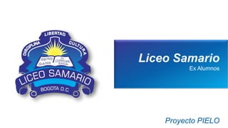 Liceo Samario
Ex Alumnos
Proyecto PIELO
 