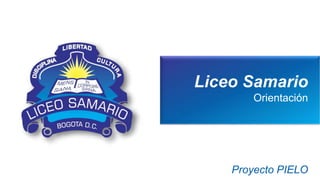 Liceo Samario
Orientación
Proyecto PIELO
 