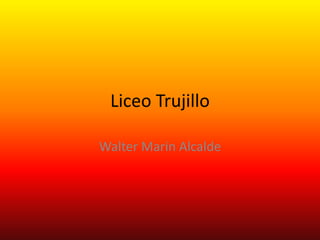 Liceo Trujillo
Walter Marin Alcalde
 