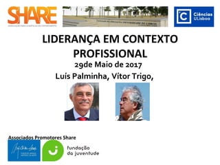 LIDERANÇA EM CONTEXTO
PROFISSIONAL
Luís Palminha, Vítor Trigo,
Associados Promotores Share
 
