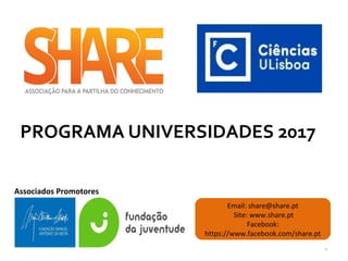 PROGRAMA UNIVERSIDADES 2017
4
Email: share@share.pt
Site: www.share.pt
Facebook:
https://www.facebook.com/share.pt
Associados Promotores
 