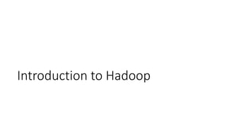 Introduction to Hadoop
 