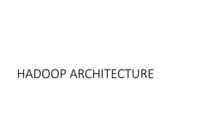 HADOOP ARCHITECTURE
 