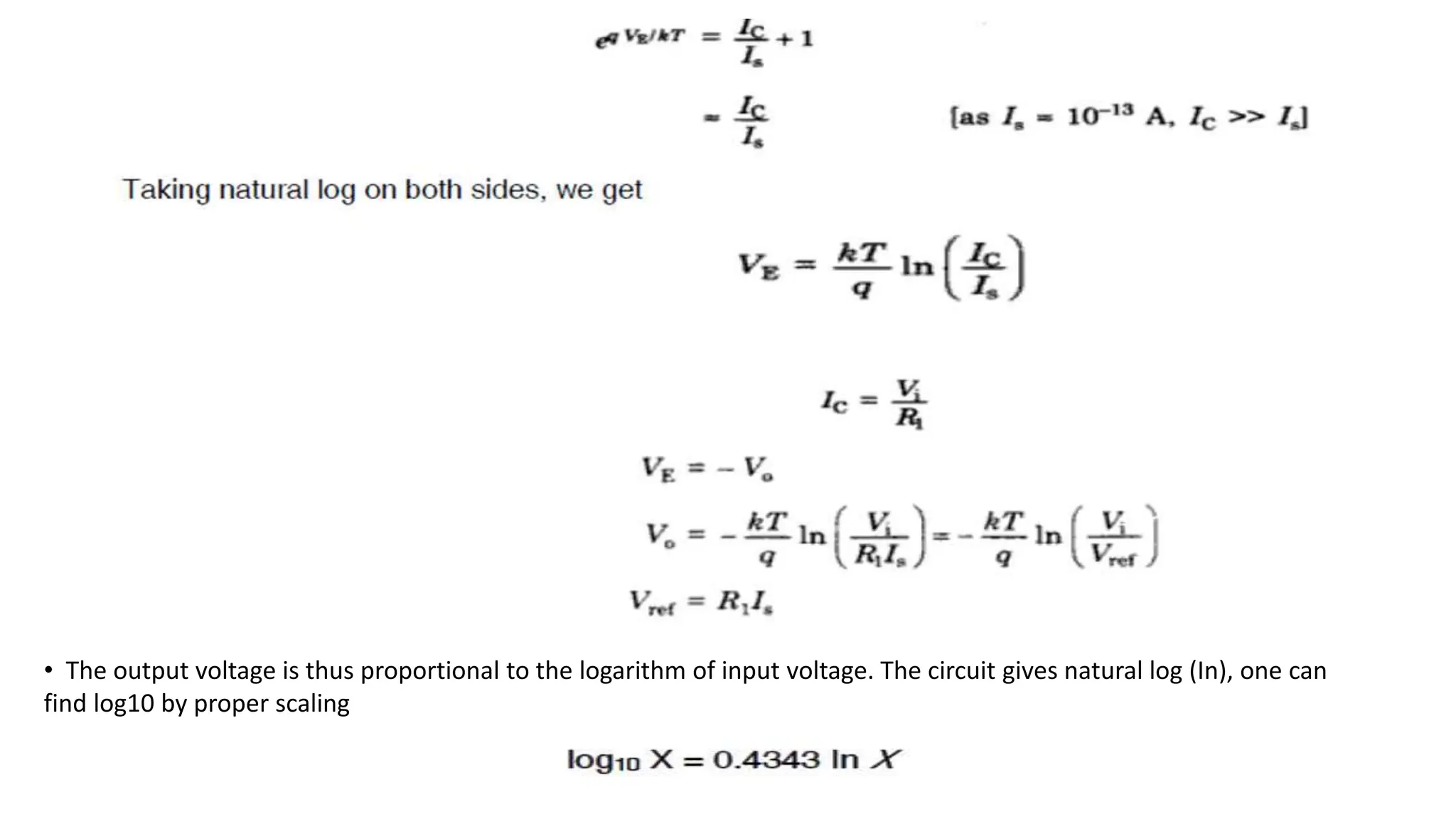 • The output voltage is thus proportional to the logarithm of input voltage. The circuit gives natural log (In), one can
find log10 by proper scaling
 