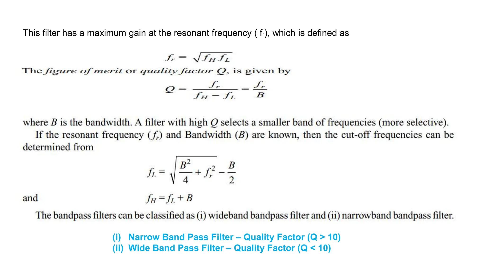 This filter has a maximum gain at the resonant frequency ( fr), which is defined as
(i) Narrow Band Pass Filter – Quality Factor (Q > 10)
(ii) Wide Band Pass Filter – Quality Factor (Q < 10)
 