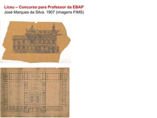 Liceu – Concurso para Professor da EBAP
José Marques da Silva. 1907 (imagens FIMS)
 