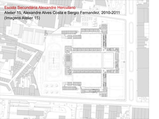 Escola Secundária Alexandre Herculano
Atelier 15, Alexandre Alves Costa e Sergio Fernandez, 2010-2011
(Imagens Atelier 15)
 
