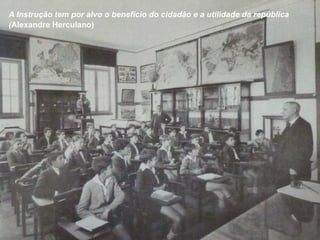 A Instrução tem por alvo o benefício do cidadão e a utilidade da república
(Alexandre Herculano)
 