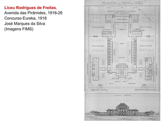 Liceu Rodrigues de Freitas,
Avenida das Pirâmides, 1918-26
Concurso Eureka, 1918
José Marques da Silva
(Imagens FIMS)
 