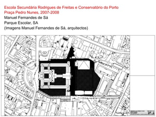Escola Secundária Rodrigues de Freitas e Conservatório do Porto
Praça Pedro Nunes, 2007-2008
Manuel Fernandes de Sá
Parque Escolar, SA
(Imagens Manuel Fernandes de Sá, arquitectos)
 