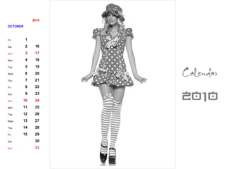 2010 OCTOBER Fri 1 Sat 2 16 Sun 3 17 Mon 4 18 Tue 5 19 Wed 6 20 Thu 7 21 Fri 8 22 Sat 9 23 Sun 10 24 Mon 11 25 Tue 12 26 Wed 13 27 Thu 14 28 Fri 15 29 Sat 30 Sun 31 