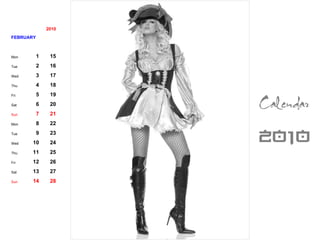 2010 FEBRUARY Mon 1 15 Tue 2 16 Wed 3 17 Thu 4 18 Fri 5 19 Sat 6 20 Sun 7 21 Mon 8 22 Tue 9 23 Wed 10 24 Thu 11 25 Fri 12 26 Sat 13 27 Sun 14 28 