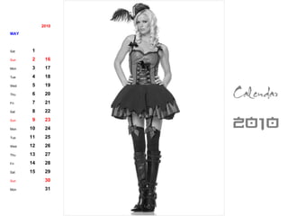 2010 MAY Sat 1 Sun 2 16 Mon 3 17 Tue 4 18 Wed 5 19 Thu 6 20 Fri 7 21 Sat 8 22 Sun 9 23 Mon 10 24 Tue 11 25 Wed 12 26 Thu 13 27 Fri 14 28 Sat 15 29 Sun 30 Mon 31 