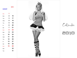 2010 AUGUST Sun 1 Mon 2 16 Tue 3 17 Wed 4 18 Thu 5 19 Fri 6 20 Sat 7 21 Sun 8 22 Mon 9 23 Tue 10 24 Wed 11 25 Thu 12 26 Fri 13 27 Sat 14 28 Sun 15 29 Mon 30 Tue 31 