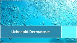 Lichenoid Dermatoses
 
