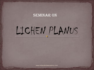 LICHEN PLANUS
Seminar on
www.indiandentalacademy.com
 