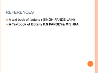 REFERENCES
 A text book of botany ( SINGH-PANDE-JAIN)
 A Textbook of Botany P.N PANDEY& MISHRA
 