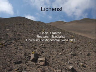 Daniel Stanton
Research Specialist
University of Minnesota-Twin Cities
Lichens!
 