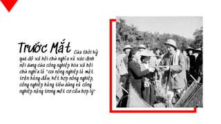 Của thời kỳ
quá độ xã hội chủ nghĩa và xác định
nội dung của công nghiệp hóa xã hội
chủ nghĩa là "coi nông nghiệp là mặt
trận hàng đầu, kết hợp nông nghiệp,
công nghiệp hàng tiêu dùng và công
nghiệp nặng trong một cơ cấu hợp lý”
Trước Mắt
 