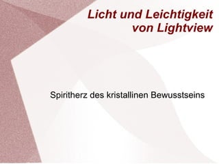 Licht und Leichtigkeit
von Lightview

Spiritherz des kristallinen Bewusstseins

 