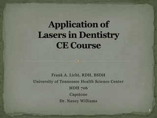 Frank A. Licht, RDH, BSDH
University of Tennessee Health Science Center
MDH 706
Capstone
Dr. Nancy Williams
1
 