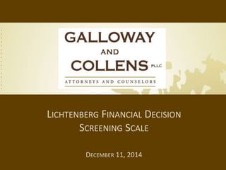 LICHTENBERG FINANCIAL DECISION 
SCREENING SCALE 
DECEMBER 11, 2014 
 