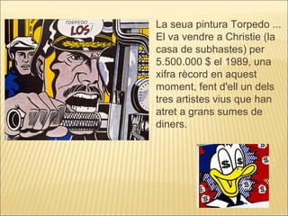 La seua pintura Torpedo ... El va vendre a Christie (la casa de subhastes) per 5.500.000 $ el 1989, una xifra rècord en aquest moment, fent d'ell un dels tres artistes vius que han atret a grans sumes de diners. 