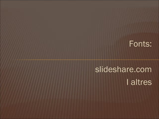 Fonts: slideshare.com I altres 