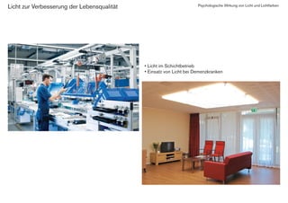 Psychologische Wirkung von Licht und Lichtfarben
• Licht im Schichtbetrieb
• Einsatz von Licht bei Demenzkranken
Licht zur Verbesserung der Lebensqualität
 
