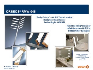 ORBEOS ®  RMW-046 Nahtlose Integration der  reflektierenden OLED in  Badezimmer Spiegeln Quelle: COMBOLED  OLED Design Contest durch OSRAM  and PPML “ Early Future” – OLED Tisch Leuchte  Designer: Ingo Maurer Technologie: OSRAM 