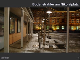 Bodenstrahler am Nikolaiplatz




2009-02-22                               3
 