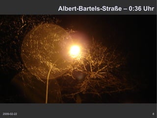 Albert-Bartels-Straße – 0:36 Uhr




2009-02-22                                  8
 