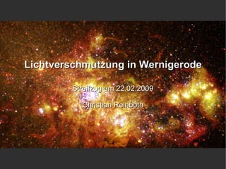 Lichtverschmutzung in Wernigerode

        Streifzug am 22.02.2009

          Christian Reinboth
 