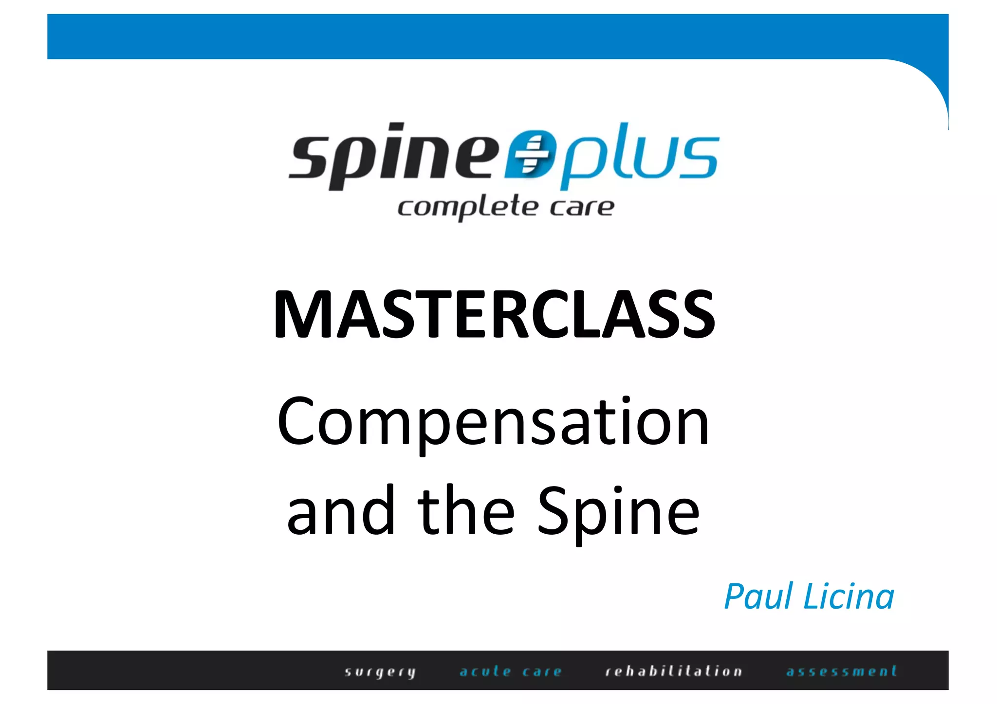 MASTERCLASS
Compensation	
and	the	Spine
Paul	Licina
 