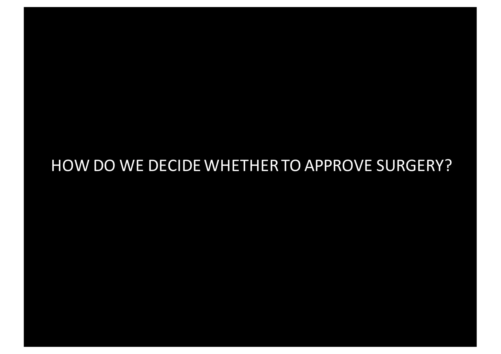 HOW	DO	WE	DECIDE	WHETHER	TO	APPROVE	SURGERY?
 