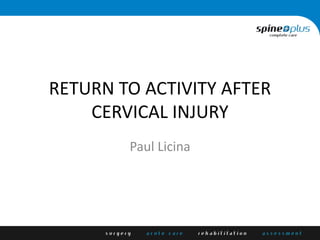 RETURN TO ACTIVITY AFTER
CERVICAL INJURY
Paul Licina
 