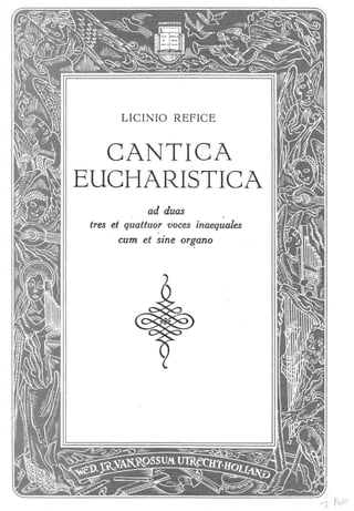 LlCINIO REFICE
CANTICA
EUCHARISTICA
ad duas. .
tres et quattuor voces inaequales,
cum et sine organo
 