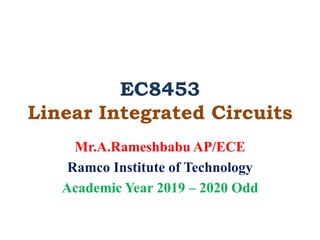 EC8453
Linear Integrated Circuits
Mr.A.Rameshbabu AP/ECE
Ramco Institute of Technology
Academic Year 2019 – 2020 Odd
 