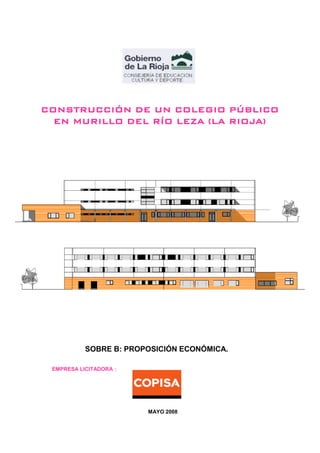 CONSTRUCCIÓN DE UN COLEGIO PÚBLICO
EN MURILLO DEL RÍO LEZA (LA RIOJA)

SOBRE B: PROPOSICIÓN ECONÓMICA.
EMPRESA LICITADORA :

MAYO 2008

 