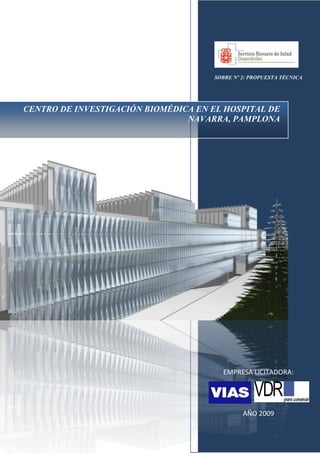 SOBRE Nº 2: PROPUESTA TÉCNICA

CENTRO DE INVESTIGACIÓN BIOMÉDICA EN EL HOSPITAL DE
NAVARRA, PAMPLONA

EMPRESA LICITADORA:

AÑO 2009

 