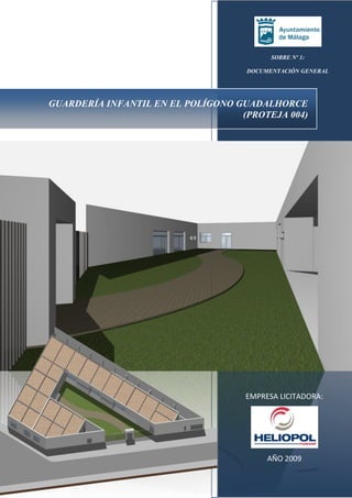 SOBRE Nº 1:
DOCUMENTACIÓN GENERAL

GUARDERÍA INFANTIL EN EL POLÍGONO GUADALHORCE
(PROTEJA 004)

EMPRESA LICITADORA:

AÑO 2009

 
