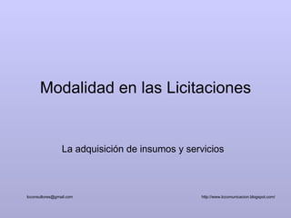 Modalidad en las Licitaciones La adquisición de insumos y servicios  lcconsultores@gmail.com  http://www.lccomunicacion.blogspot.com/  