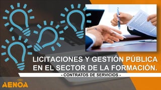 LICITACIONES Y GESTIÓN PÚBLICA
EN EL SECTOR DE LA FORMACIÓN.
- CONTRATOS DE SERVICIOS -
 