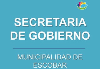 SECRETARIA
DE GOBIERNO
MUNICIPALIDAD DE
ESCOBAR
 