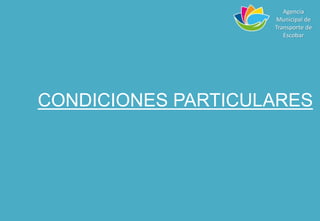 CONDICIONES PARTICULARES
Agencia
Municipal de
Transporte de
Escobar
 