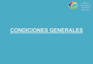 CONDICIONES GENERALES
Agencia
Municipal de
Transporte
de Escobar
 